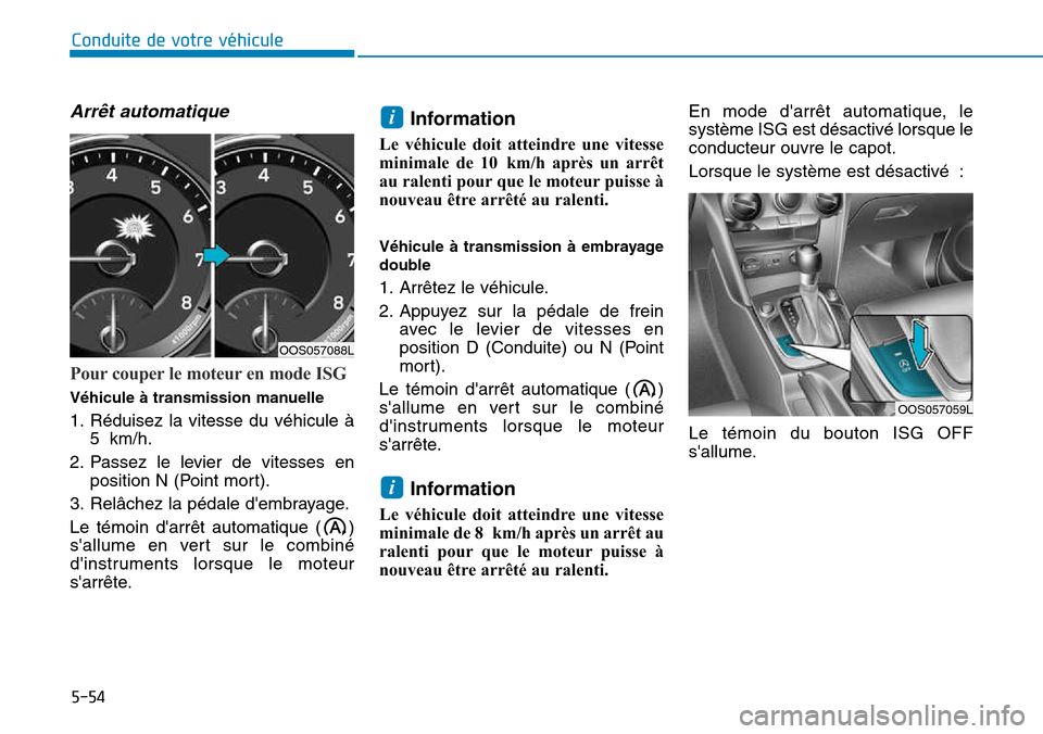 Hyundai Kona 2018  Manuel du propriétaire (in French) 5-54
Conduite de votre véhicule
Arrêt automatique
Pour couper le moteur en mode ISG
V
