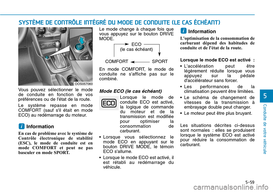 Hyundai Kona 2018  Manuel du propriétaire (in French) 5-59
Conduite de votre véhicule
5
SYSTÈME DE CONTRÔLE INTÉGRÉ DU MODE DE CONDUITE (LE CAS ÉCHÉANT)
Vous pouvez sélectionner le mode 
de conduite en fonction de vos
préférences ou de létat 