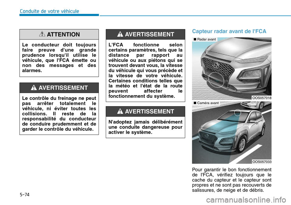 Hyundai Kona 2018  Manuel du propriétaire (in French) 5-74
Conduite de votre véhicule
Capteur radar avant de lFCA
Pour garantir le bon fonctionnement 
de lFCA, vérifiez toujours que lecache du capteur et le capteur sont
propres et ne sont pas recouve