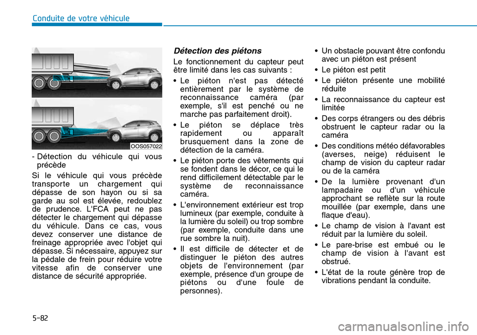 Hyundai Kona 2018  Manuel du propriétaire (in French) 5-82
Conduite de votre véhicule
- Détection du véhicule qui vousprécède 
Si le véhicule qui vous précède 
transporte un chargement qui
dépasse de son hayon ou si sa
garde au sol est élevée,