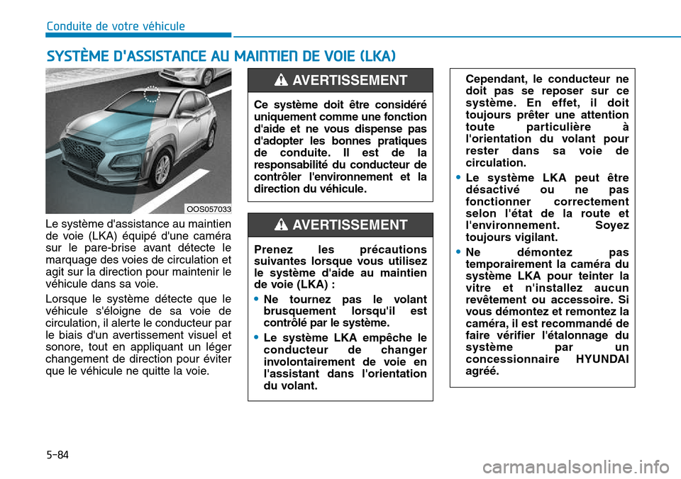 Hyundai Kona 2018  Manuel du propriétaire (in French) 5-84
Conduite de votre véhicule
Le système dassistance au maintien 
de voie (LKA) équipé dune caméra
sur le pare-brise avant détecte le
marquage des voies de circulation etagit sur la directio