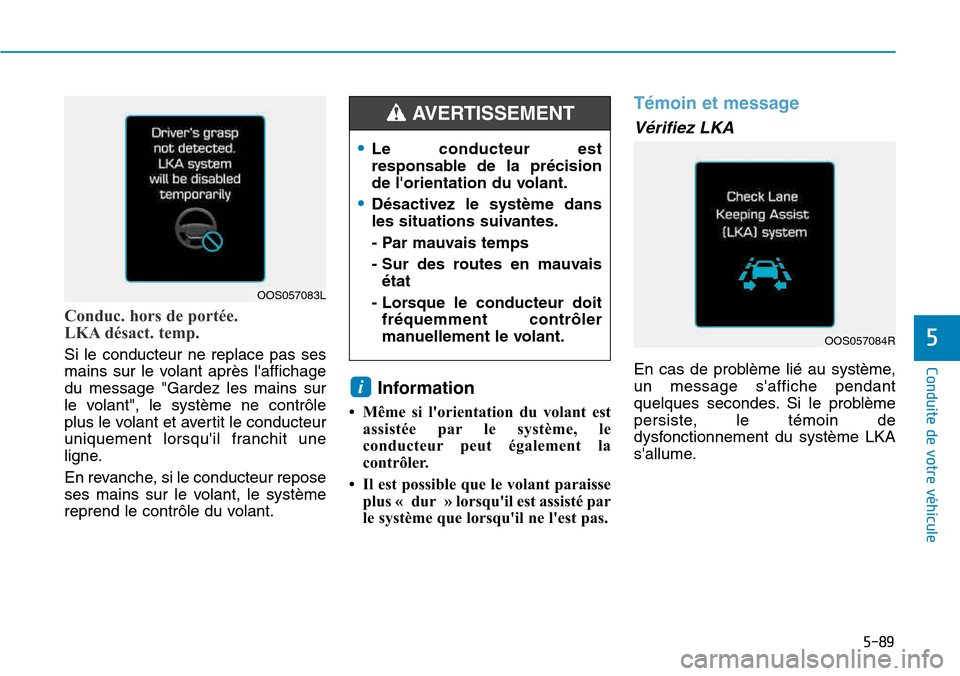 Hyundai Kona 2018 Manuel du propriétaire (in French) 5-89
Conduite de votre véhicule
5
Conduc. hors de portée.
LKA désact. temp.
Si le conducteur ne replace pas ses
mains sur le volant après laffichagedu message "Gardez les mains sur
le volant", Hyundai Kona 2018 Manuel du propriétaire (in French) 5-89
Conduite de votre véhicule
5
Conduc. hors de portée.
LKA désact. temp.
Si le conducteur ne replace pas ses
mains sur le volant après laffichagedu message "Gardez les mains sur
le volant",