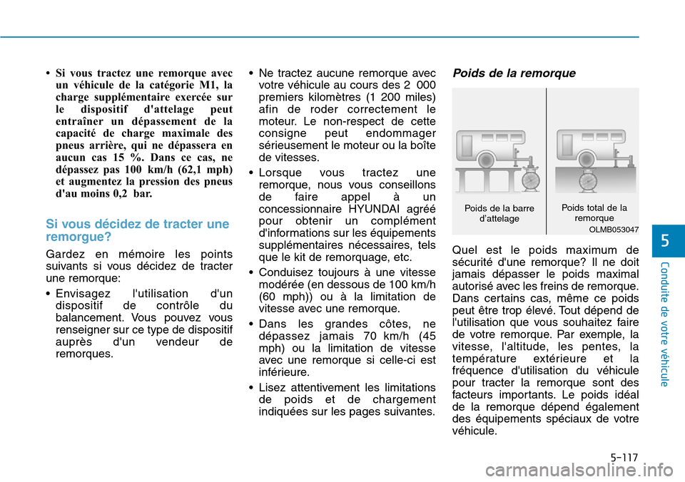 Hyundai Kona 2018  Manuel du propriétaire (in French) 5-117
Conduite de votre véhicule
5
• Si vous tractez une remorque avecun véhicule de la catégorie M1, la 
charge supplémentaire exercée sur
le dispositif dattelage peut
entraîner un dépassem