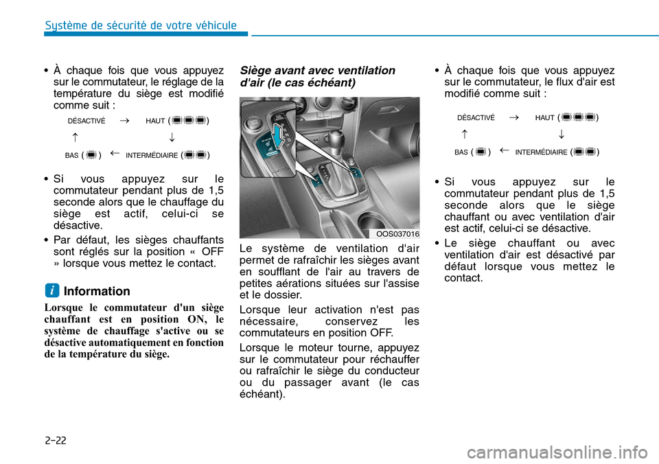 Hyundai Kona 2018  Manuel du propriétaire (in French) 2-22
Système de sécurité de votre véhicule 
• À chaque fois que vous appuyezsur le commutateur, le réglage de la 
température du siège est modifiécomme suit :
• Si vous appuyez sur le com