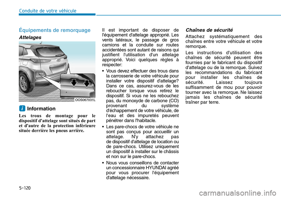 Hyundai Kona 2018 Manuel du propriétaire (in French) 5-120
Conduite de votre véhicule
Équipements de remorquage
Attelages
Information
Les trous de montage pour le
dispositif dattelage sont situés de part
et dautre de la protection inférieure
sit Hyundai Kona 2018 Manuel du propriétaire (in French) 5-120
Conduite de votre véhicule
Équipements de remorquage
Attelages
Information
Les trous de montage pour le
dispositif dattelage sont situés de part
et dautre de la protection inférieure
sit