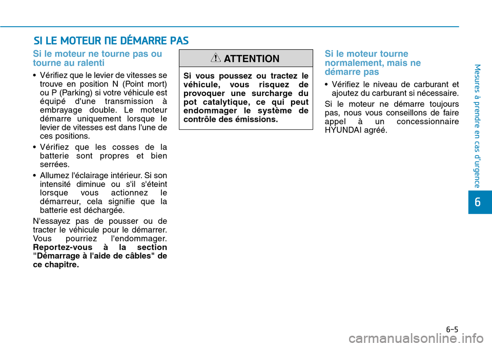 Hyundai Kona 2018 Manuel du propriétaire (in French) 6-5
Mesures à prendre en cas durgence
6
Si le moteur ne tourne pas ou tourne au ralenti
• Vérifiez que le levier de vitesses setrouve en position N (Point mort)
ou P (Parking) si votre véhicu Hyundai Kona 2018 Manuel du propriétaire (in French) 6-5
Mesures à prendre en cas durgence
6
Si le moteur ne tourne pas ou tourne au ralenti
• Vérifiez que le levier de vitesses setrouve en position N (Point mort)
ou P (Parking) si votre véhicu