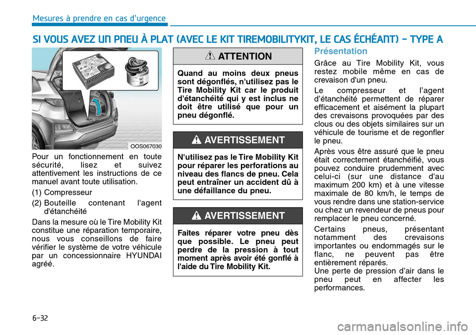 Hyundai Kona 2018  Manuel du propriétaire (in French) 6-32
Mesures à prendre en cas durgence 
SI VOUS AVEZ UN PNEU À PLAT (AVEC LE KIT TIREMOBILITYKIT, LE CAS ÉCHÉANT) - TYPE A
Pour un fonctionnement en toute 
sécurité, lisez et suivez
attentiveme