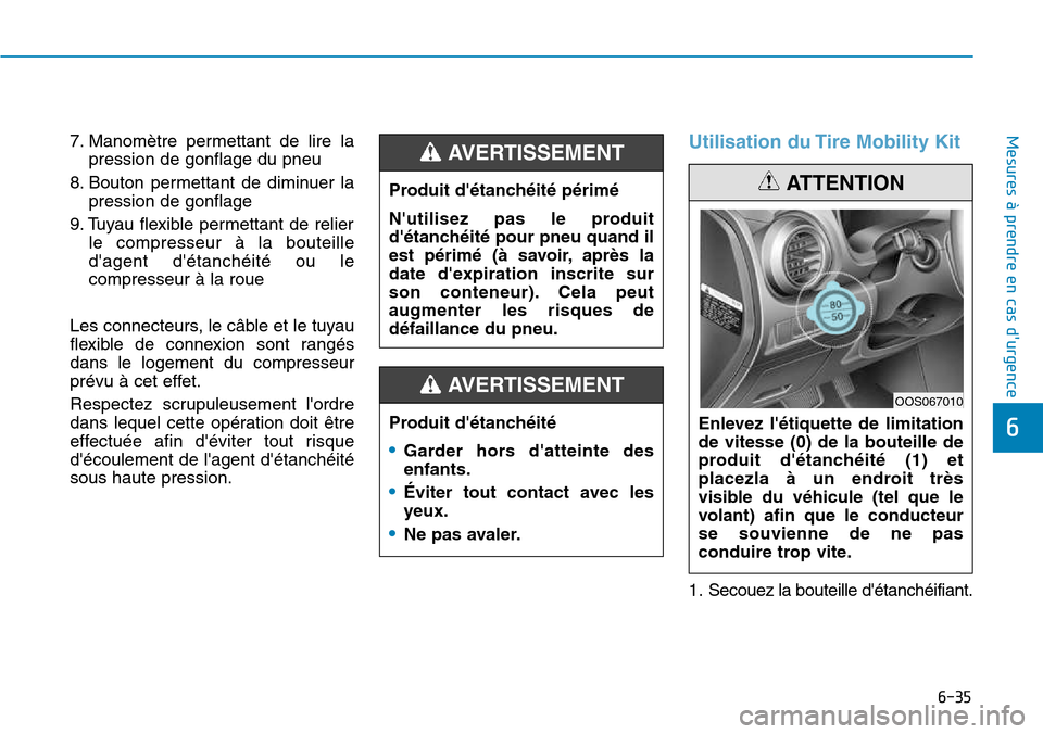 Hyundai Kona 2018  Manuel du propriétaire (in French) 6-35
Mesures à prendre en cas durgence 
6
7. Manomètre permettant de lire lapression de gonflage du pneu 
8. Bouton permettant de diminuer la pression de gonflage 
9. Tuyau flexible permettant de r