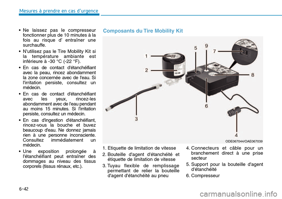 Hyundai Kona 2018  Manuel du propriétaire (in French) 6-42
Mesures à prendre en cas durgence 
• Ne laissez pas le compresseurfonctionner plus de 10 minutes 