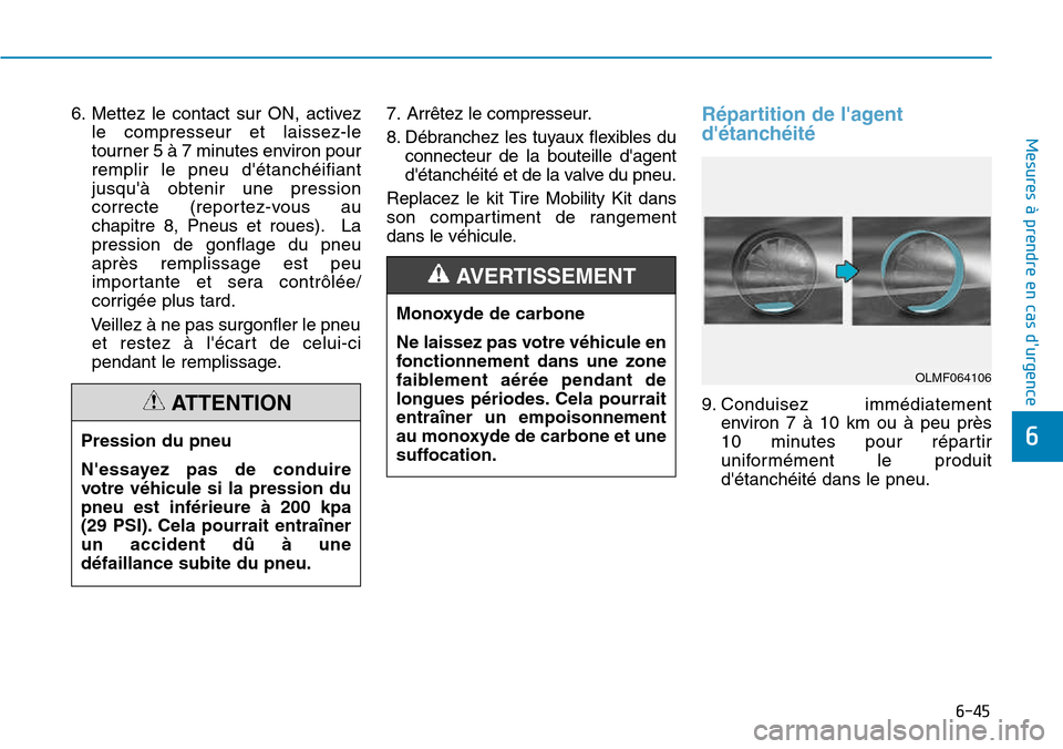Hyundai Kona 2018  Manuel du propriétaire (in French) 6-45
Mesures à prendre en cas durgence 
6
6. Mettez le contact sur ON, activezle compresseur et laissez-le 
tourner 5 