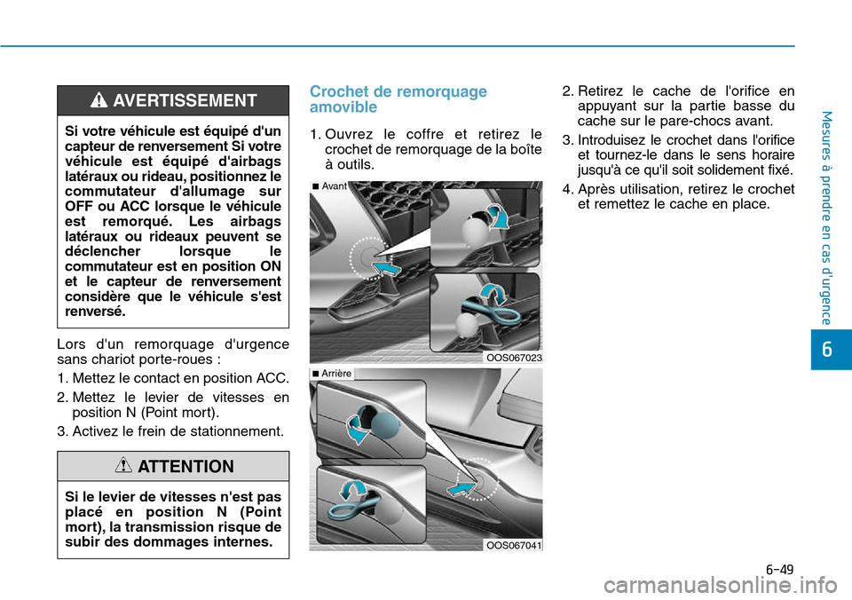 Hyundai Kona 2018  Manuel du propriétaire (in French) 6-49
Mesures à prendre en cas durgence 
6Lors dun remorquage durgence 
sans chariot porte-roues : 
1. Mettez le contact en position ACC.
2. Mettez le levier de vitesses enposition N (Point mort).
