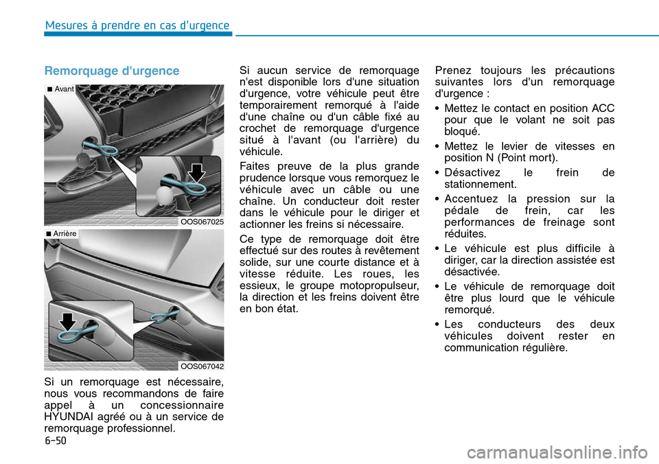 Hyundai Kona 2018  Manuel du propriétaire (in French) 6-50
Mesures à prendre en cas durgence 
Remorquage durgence
Si un remorquage est nécessaire, 
nous vous recommandons de faireappel 