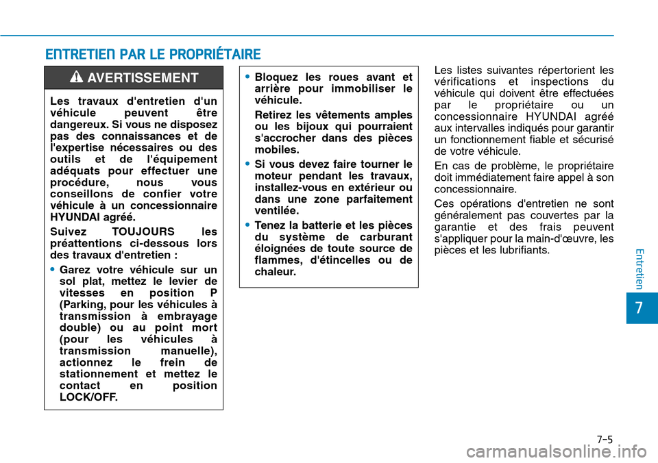 Hyundai Kona 2018 Manuel du propriétaire (in French) 7-5
7
Entretien
ENTRETIEN PAR LE PROPRIÉTAIRE
Les listes suivantes répertorient les
vérifications et inspections du
véhicule qui doivent Hyundai Kona 2018 Manuel du propriétaire (in French) 7-5
7
Entretien
ENTRETIEN PAR LE PROPRIÉTAIRE
Les listes suivantes répertorient les
vérifications et inspections du
véhicule qui doivent