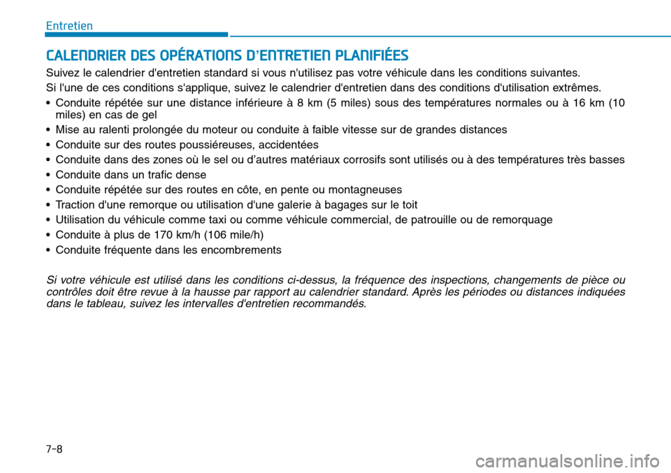 Hyundai Kona 2018 Manuel du propriétaire (in French) 7-8
Entretien
CALENDRIER DES OPÉRATIONS D’ENTRETIEN PLANIFIÉES
Suivez le calendrier dentretien standard si vous nutilisez pas votre véhicule dans les conditions suivantes.
Si lune de ces cond Hyundai Kona 2018 Manuel du propriétaire (in French) 7-8
Entretien
CALENDRIER DES OPÉRATIONS D’ENTRETIEN PLANIFIÉES
Suivez le calendrier dentretien standard si vous nutilisez pas votre véhicule dans les conditions suivantes.
Si lune de ces cond