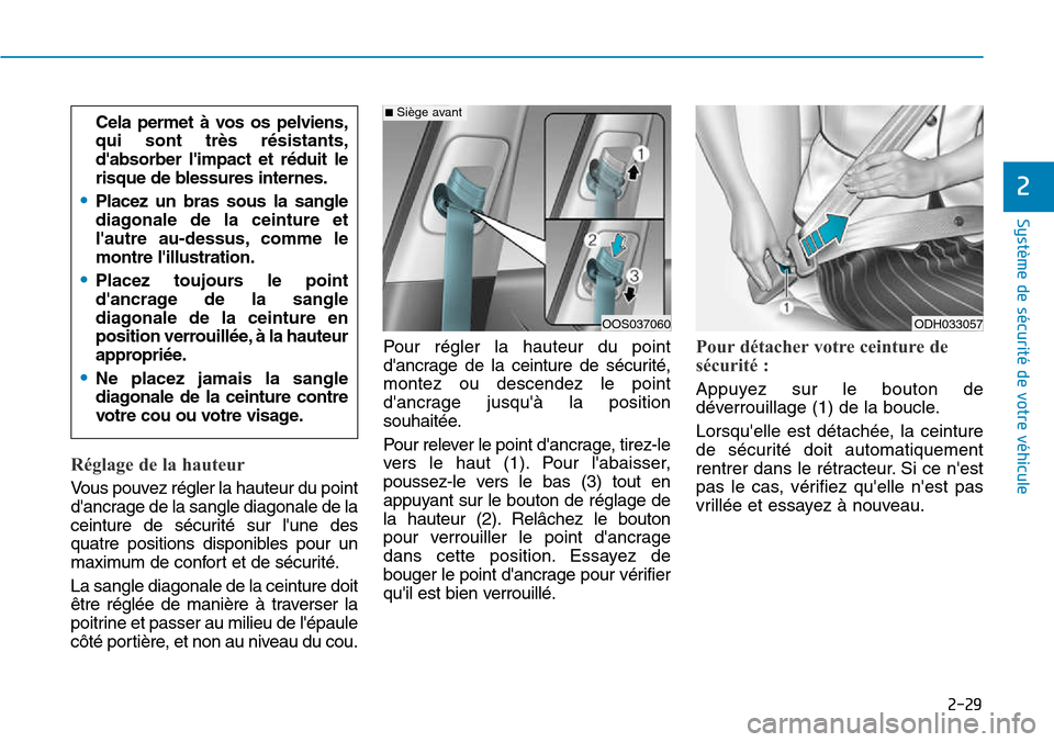 Hyundai Kona 2018  Manuel du propriétaire (in French) 2-29
Système de sécurité de votre véhicule 
2
Réglage de la hauteur
Vous pouvez régler la hauteur du point 
dancrage de la sangle diagonale de la
ceinture de sécurité sur lune des
quatre pos