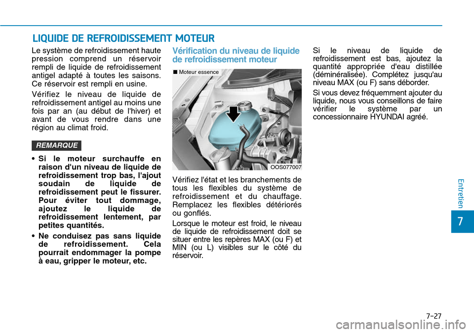 Hyundai Kona 2018 Manuel du propriétaire (in French) 7-27
7
Entretien
Le système de refroidissement haute
pression comprend un réservoirrempli de liquide de refroidissement
antigel adapté Hyundai Kona 2018 Manuel du propriétaire (in French) 7-27
7
Entretien
Le système de refroidissement haute
pression comprend un réservoirrempli de liquide de refroidissement
antigel adapté