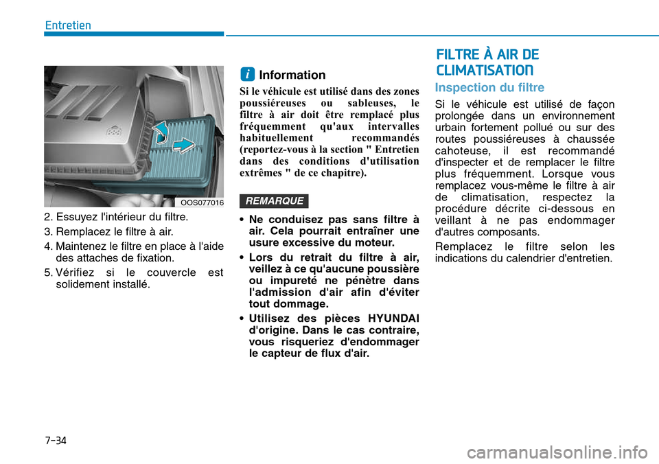 Hyundai Kona 2018 Manuel du propriétaire (in French) 7-34
Entretien
FILTRE À AIR DE
CLIMATISATION
2. Essuyez lintérieur du filtre.
3. Remplacez le filtre Hyundai Kona 2018 Manuel du propriétaire (in French) 7-34
Entretien
FILTRE À AIR DE
CLIMATISATION
2. Essuyez lintérieur du filtre.
3. Remplacez le filtre