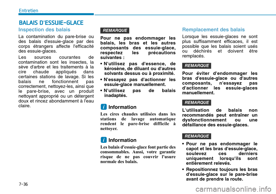 Hyundai Kona 2018 Manuel du propriétaire (in French) 7-36
Entretien
Inspection des balais
La contamination du pare-brise ou des balais dessuie-glace par des
corps étrangers affecte lefficacité
des essuie-glaces.
Les sources courantes de
contamina Hyundai Kona 2018 Manuel du propriétaire (in French) 7-36
Entretien
Inspection des balais
La contamination du pare-brise ou des balais dessuie-glace par des
corps étrangers affecte lefficacité
des essuie-glaces.
Les sources courantes de
contamina