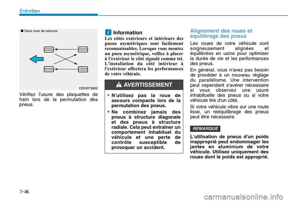 Hyundai Kona 2018 Manuel du propriétaire (in French) 7-46
Entretien
Vérifiez lusure des plaquettes de
frein lors de la permutation des
pneus.Information
Les côtés extérieurs et intérieurs des
pneus asymétriques sont facilement
reconnaissables. L Hyundai Kona 2018 Manuel du propriétaire (in French) 7-46
Entretien
Vérifiez lusure des plaquettes de
frein lors de la permutation des
pneus.Information
Les côtés extérieurs et intérieurs des
pneus asymétriques sont facilement
reconnaissables. L