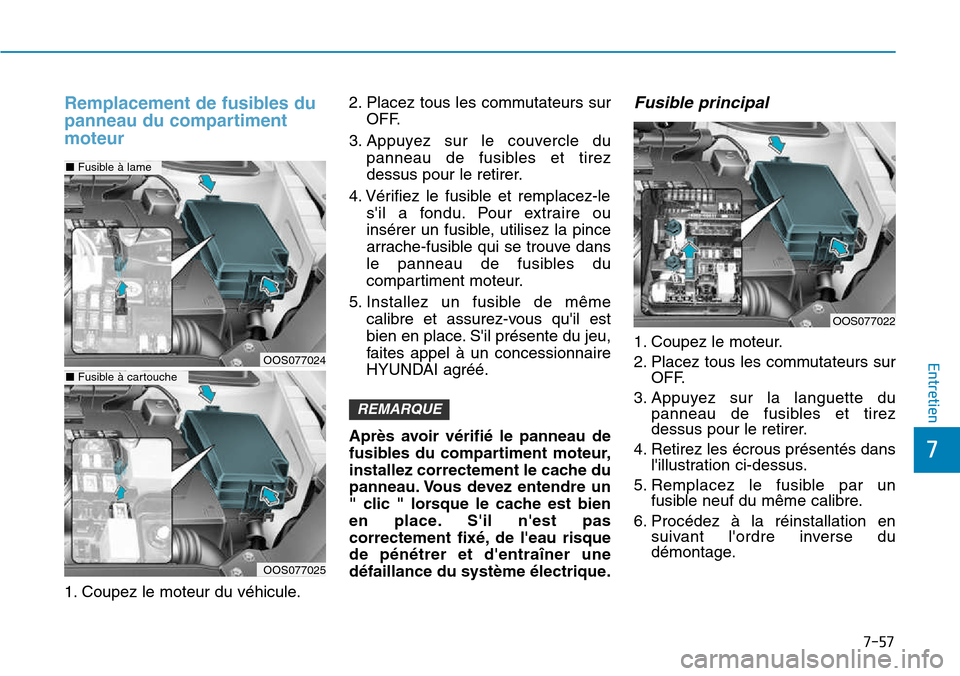 Hyundai Kona 2018 Manuel du propriétaire (in French) 7-57
7
Entretien
Remplacement de fusibles du
panneau du compartimentmoteur
1. Coupez le moteur du véhicule.2. Placez tous les commutateurs sur
OFF.
3. Appuyez sur le couvercle du panneau de fusibles Hyundai Kona 2018 Manuel du propriétaire (in French) 7-57
7
Entretien
Remplacement de fusibles du
panneau du compartimentmoteur
1. Coupez le moteur du véhicule.2. Placez tous les commutateurs sur
OFF.
3. Appuyez sur le couvercle du panneau de fusibles