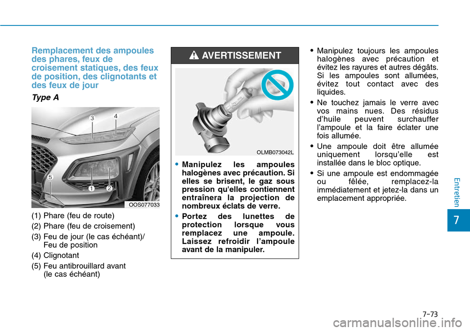 Hyundai Kona 2018  Manuel du propriétaire (in French) 7-73
7
Entretien
Remplacement des ampoules 
des phares, feux de
croisement statiques, des feux
de position, des clignotants et
des feux de jour
Type A
(1) Phare (feu de route) 
(2) Phare (feu de crois
