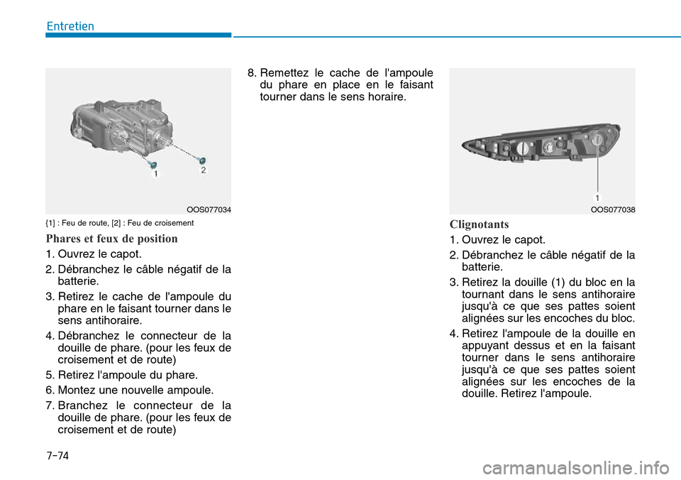 Hyundai Kona 2018  Manuel du propriétaire (in French) 7-74
Entretien
{1] : Feu de route, [2] : Feu de croisement
Phares et feux de position
1. Ouvrez le capot. 
2. Débranchez le câble négatif de labatterie.
3. Retirez le cache de lampoule du phare en