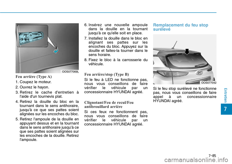 Hyundai Kona 2018 Manuel du propriétaire (in French) 7-85
7
Entretien
Feu arrière (Type A)
1. Coupez le moteur.
2. Ouvrez le hayon.
3. Retirez le cache dentretien Hyundai Kona 2018 Manuel du propriétaire (in French) 7-85
7
Entretien
Feu arrière (Type A)
1. Coupez le moteur.
2. Ouvrez le hayon.
3. Retirez le cache dentretien
