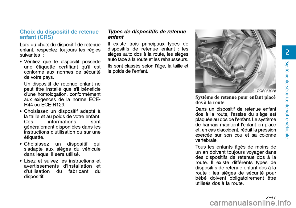 Hyundai Kona 2018 Manuel du propriétaire (in French) 2-37
Système de sécurité de votre véhicule
2
Choix du dispositif de retenue enfant (CRS)
Lors du choix du dispositif de retenue
enfant, respectez toujours les règles
suivantes :
• Vérifiez Hyundai Kona 2018 Manuel du propriétaire (in French) 2-37
Système de sécurité de votre véhicule
2
Choix du dispositif de retenue enfant (CRS)
Lors du choix du dispositif de retenue
enfant, respectez toujours les règles
suivantes :
• Vérifiez