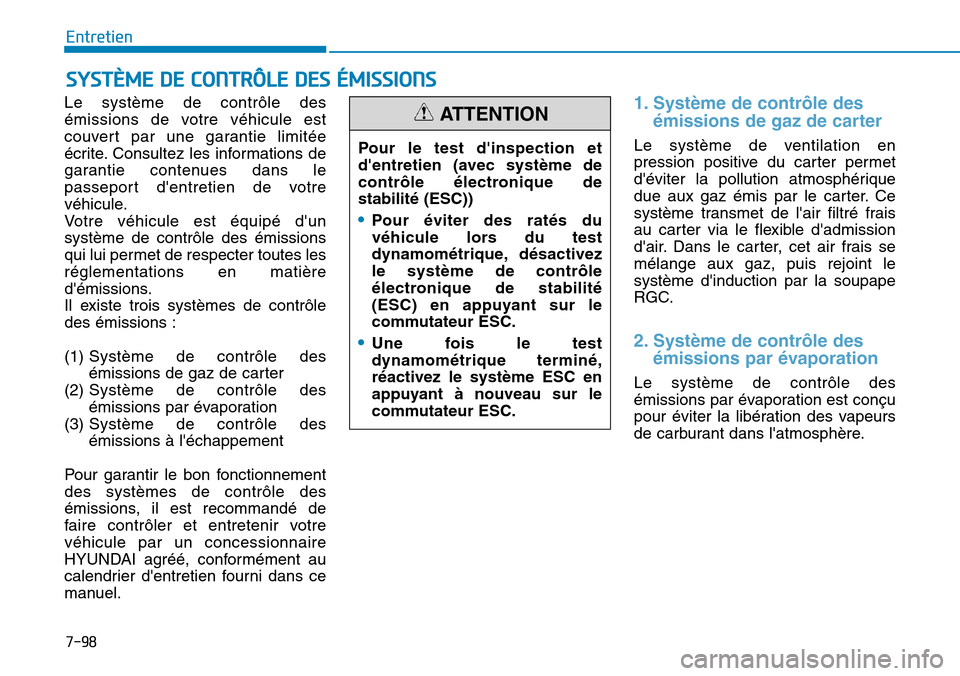 Hyundai Kona 2018 Manuel du propriétaire (in French) 7-98
Entretien
SYSTÈME DE CONTRÔLE DES ÉMISSIONS
Le système de contrôle des
émissions de votre véhicule est
couvert par une garantie limitée
écrite. Consultez les informations de
garantie co Hyundai Kona 2018 Manuel du propriétaire (in French) 7-98
Entretien
SYSTÈME DE CONTRÔLE DES ÉMISSIONS
Le système de contrôle des
émissions de votre véhicule est
couvert par une garantie limitée
écrite. Consultez les informations de
garantie co