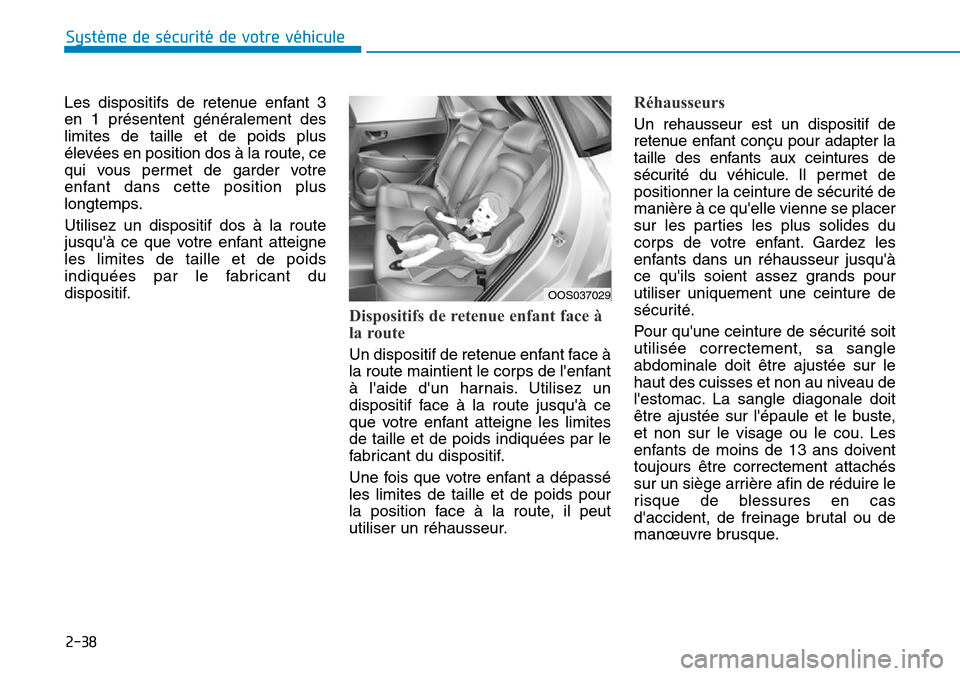 Hyundai Kona 2018 Manuel du propriétaire (in French) 2-38
Système de sécurité de votre véhicule
Les dispositifs de retenue enfant 3
en 1 présentent généralement deslimites de taille et de poids plus
élevées en position dos Hyundai Kona 2018 Manuel du propriétaire (in French) 2-38
Système de sécurité de votre véhicule
Les dispositifs de retenue enfant 3
en 1 présentent généralement deslimites de taille et de poids plus
élevées en position dos