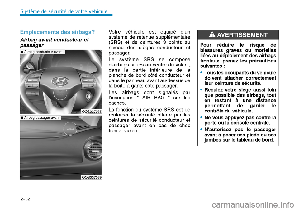 Hyundai Kona 2018  Manuel du propriétaire (in French) 2-52
Système de sécurité de votre véhicule 
Emplacements des airbags?
Airbag avant conducteur etpassager 
Votre véhicule est équipé dun 
système de retenue supplémentaire(SRS) et de ceinture