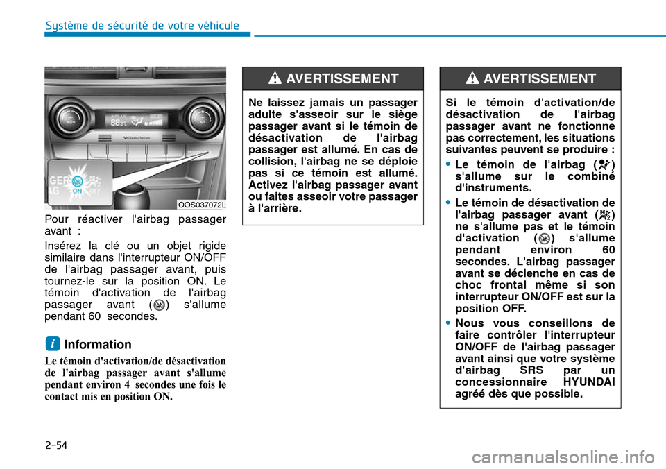 Hyundai Kona 2018  Manuel du propriétaire (in French) 2-54
Système de sécurité de votre véhicule 
Pour réactiver lairbag passager 
avant : 
Insérez la clé ou un objet rigide 
similaire dans linterrupteur ON/OFF
de lairbag passager avant, puis
t