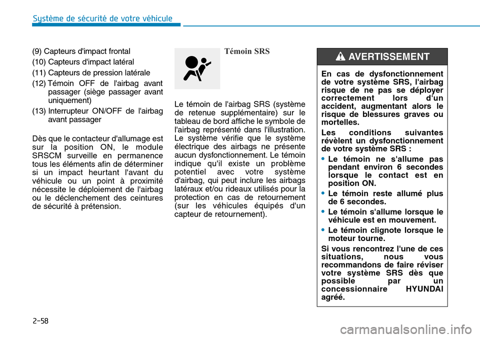 Hyundai Kona 2018  Manuel du propriétaire (in French) 2-58
Système de sécurité de votre véhicule 
(9) Capteurs dimpact frontal 
(10) Capteurs dimpact latéral
(11) Capteurs de pression latérale
(12) Témoin OFF de lairbag avantpassager (siège pa