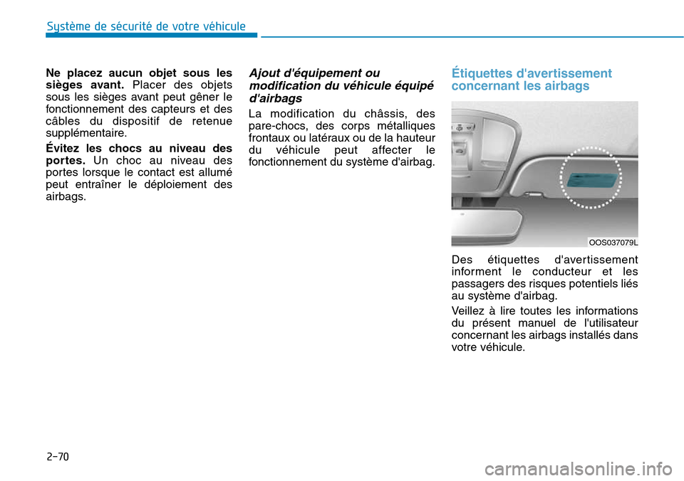 Hyundai Kona 2018  Manuel du propriétaire (in French) 2-70
Système de sécurité de votre véhicule 
Ne placez aucun objet sous les 
si