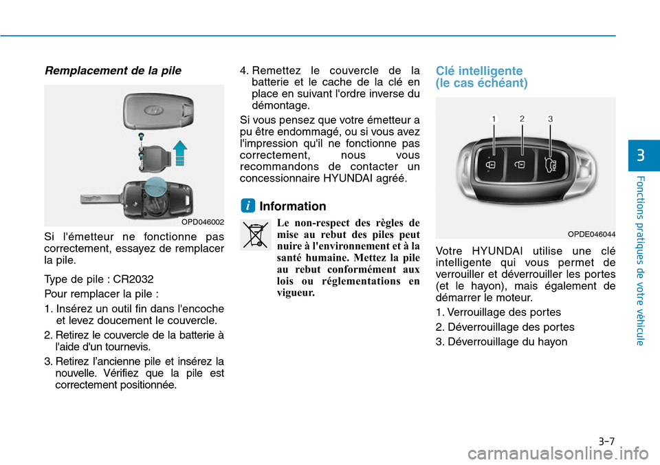 Hyundai Kona 2018 Manuel du propriétaire (in French) 3-7
Fonctions pratiques de votre véhicule
Remplacement de la pile
Si lémetteur ne fonctionne pas
correctement, essayez de remplacer
la pile.
Type de pile : CR2032
Pour remplacer la pile :
1. In Hyundai Kona 2018 Manuel du propriétaire (in French) 3-7
Fonctions pratiques de votre véhicule
Remplacement de la pile
Si lémetteur ne fonctionne pas
correctement, essayez de remplacer
la pile.
Type de pile : CR2032
Pour remplacer la pile :
1. In
