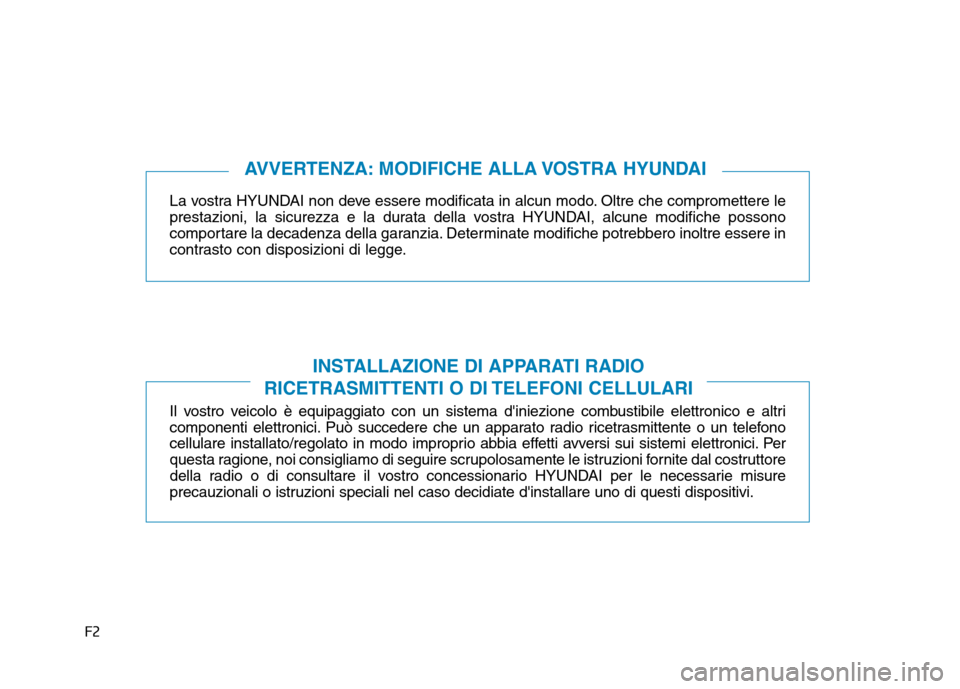 Hyundai Kona 2018 Manuale del proprietario (in Italian) F2La vostra HYUNDAI non deve essere modificata in alcun modo. Oltre che compromettere le
prestazioni, la sicurezza e la durata della vostra HYUNDAI, alcune modifiche possono
comportare la decadenza d Hyundai Kona 2018 Manuale del proprietario (in Italian) F2La vostra HYUNDAI non deve essere modificata in alcun modo. Oltre che compromettere le
prestazioni, la sicurezza e la durata della vostra HYUNDAI, alcune modifiche possono
comportare la decadenza d