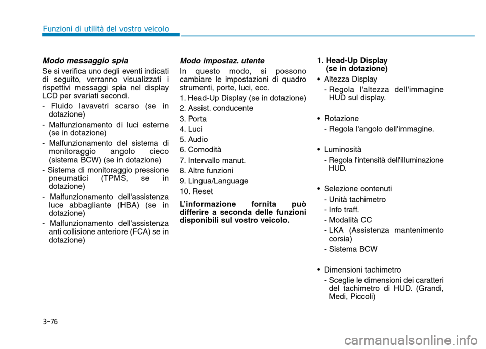 Hyundai Kona 2018 Manuale del proprietario (in Italian) 3-76
Funzioni di utilit Hyundai Kona 2018 Manuale del proprietario (in Italian) 3-76
Funzioni di utilit