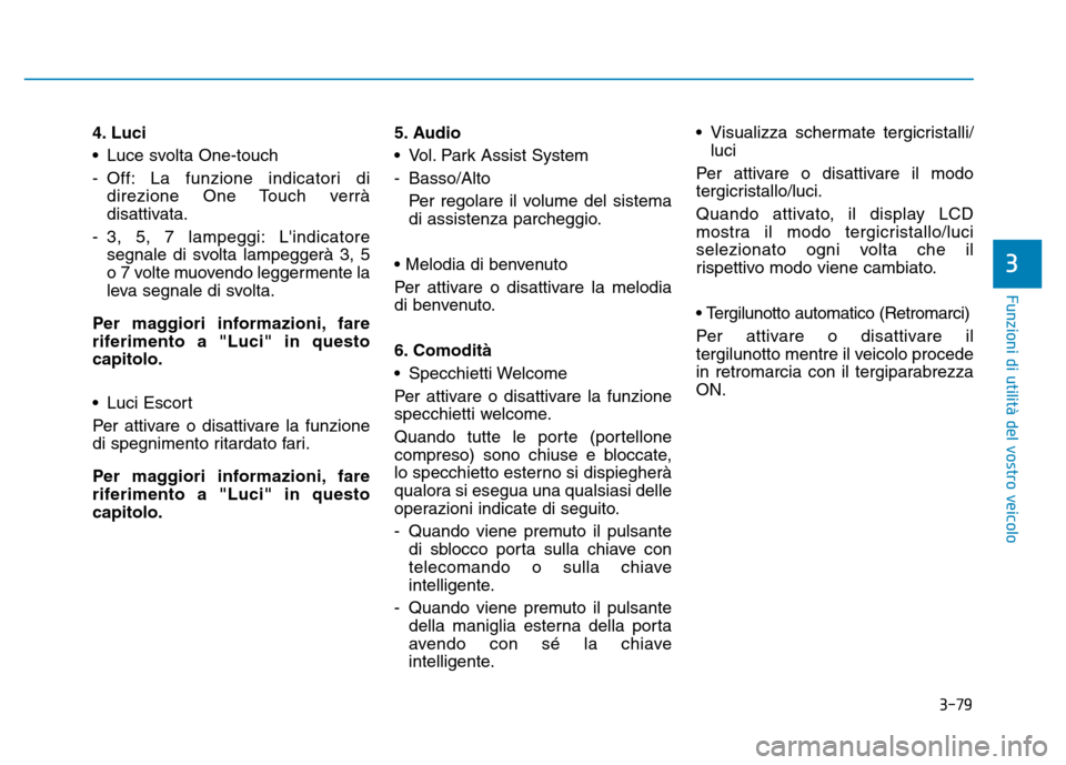 Hyundai Kona 2018 Manuale del proprietario (in Italian) 3-79
Funzioni di utilit Hyundai Kona 2018 Manuale del proprietario (in Italian) 3-79
Funzioni di utilit