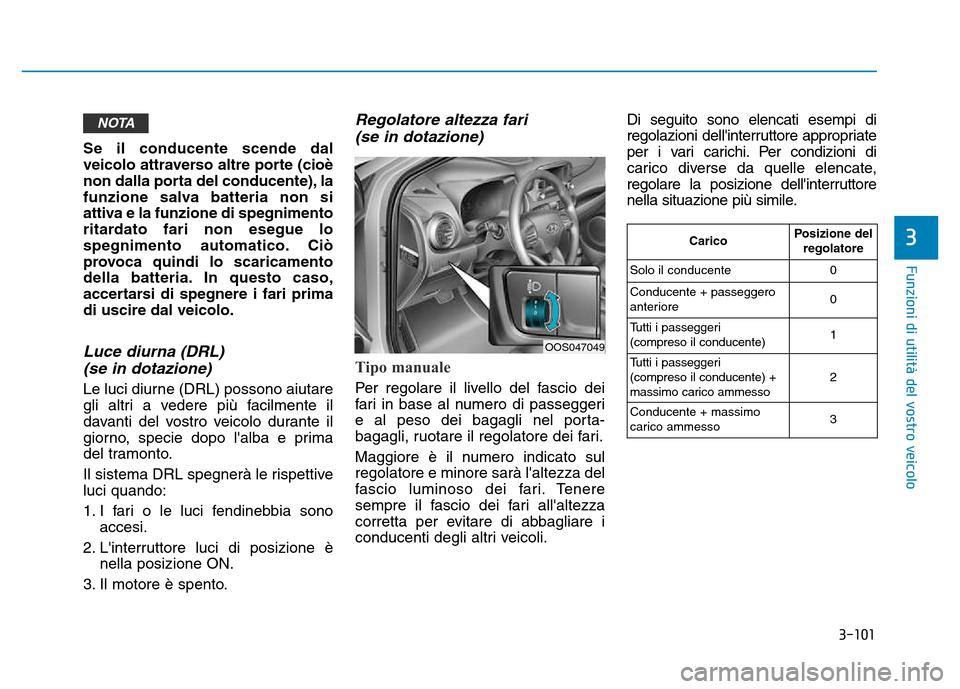 Hyundai Kona 2018 Manuale del proprietario (in Italian) 3-101
Funzioni di utilit Hyundai Kona 2018 Manuale del proprietario (in Italian) 3-101
Funzioni di utilit