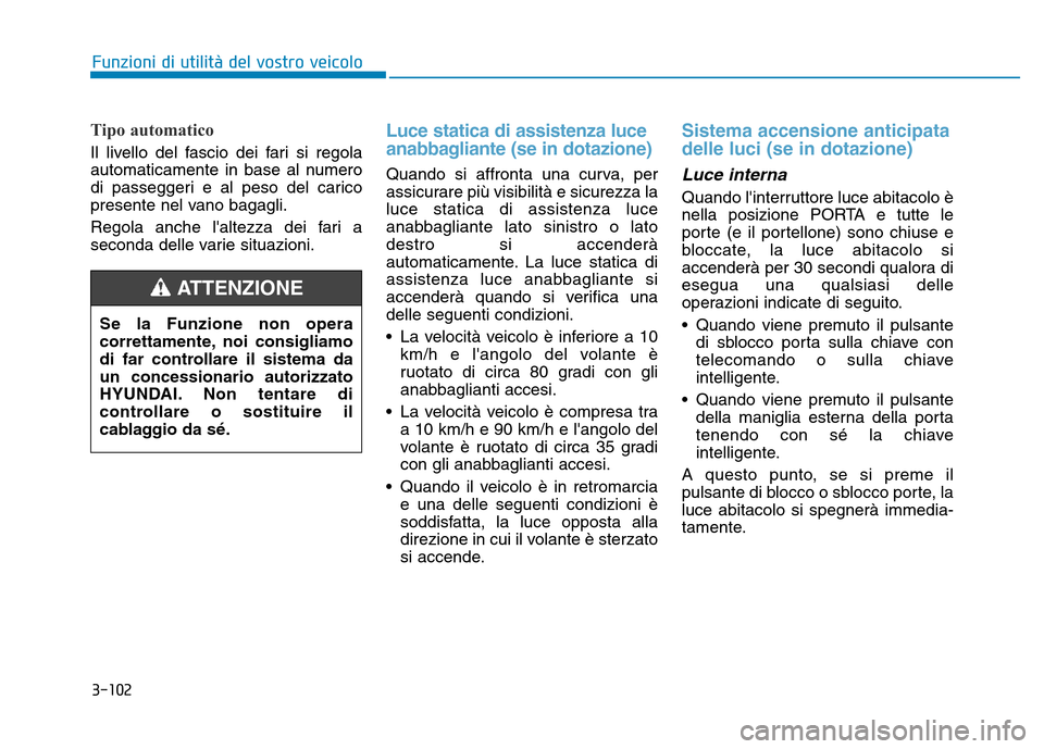 Hyundai Kona 2018 Manuale del proprietario (in Italian) 3-102
Funzioni di utilit Hyundai Kona 2018 Manuale del proprietario (in Italian) 3-102
Funzioni di utilit