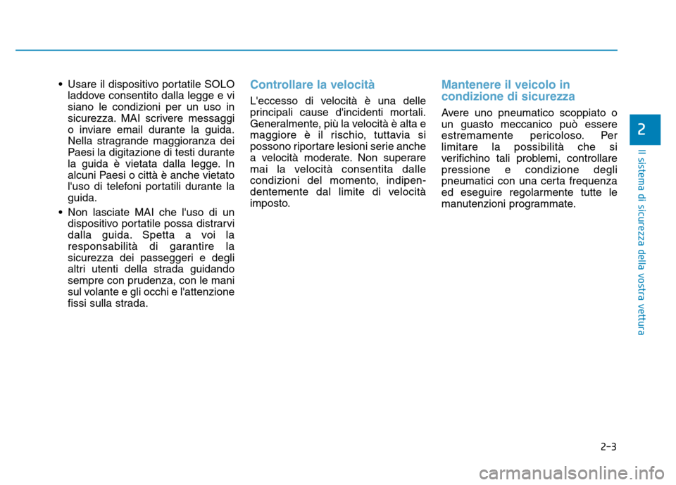 Hyundai Kona 2018 Manuale del proprietario (in Italian) 2-3
Il sistema di sicurezza della vostra vettura
• Usare il dispositivo portatile SOLOladdove consentito dalla legge e vi siano le condizioni per un uso in
sicurezza. MAI scrivere messaggi
o inviare Hyundai Kona 2018 Manuale del proprietario (in Italian) 2-3
Il sistema di sicurezza della vostra vettura
• Usare il dispositivo portatile SOLOladdove consentito dalla legge e vi siano le condizioni per un uso in
sicurezza. MAI scrivere messaggi
o inviare