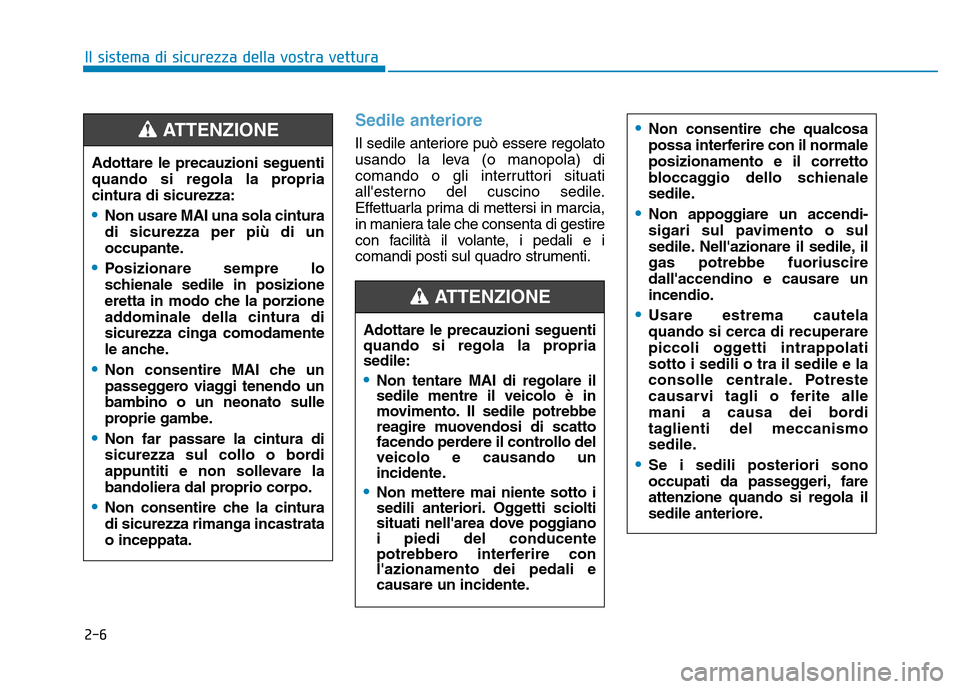 Hyundai Kona 2018  Manuale del proprietario (in Italian) 2-6
Il sistema di sicurezza della vostra vettura
Sedile anteriore
Il sedile anteriore può essere regolato 
usando la leva (o manopola) di
comando o gli interruttori situati
allesterno del cuscino se