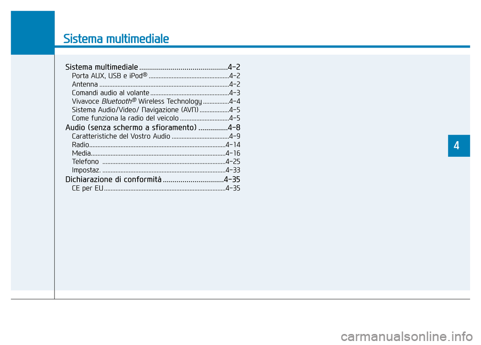 Hyundai Kona 2018  Manuale del proprietario (in Italian) Sistema multimediale
Sistema multimediale .............................................4-2Porta AUX, USB e iPod ®
.................................................4-2
Antenna ........................