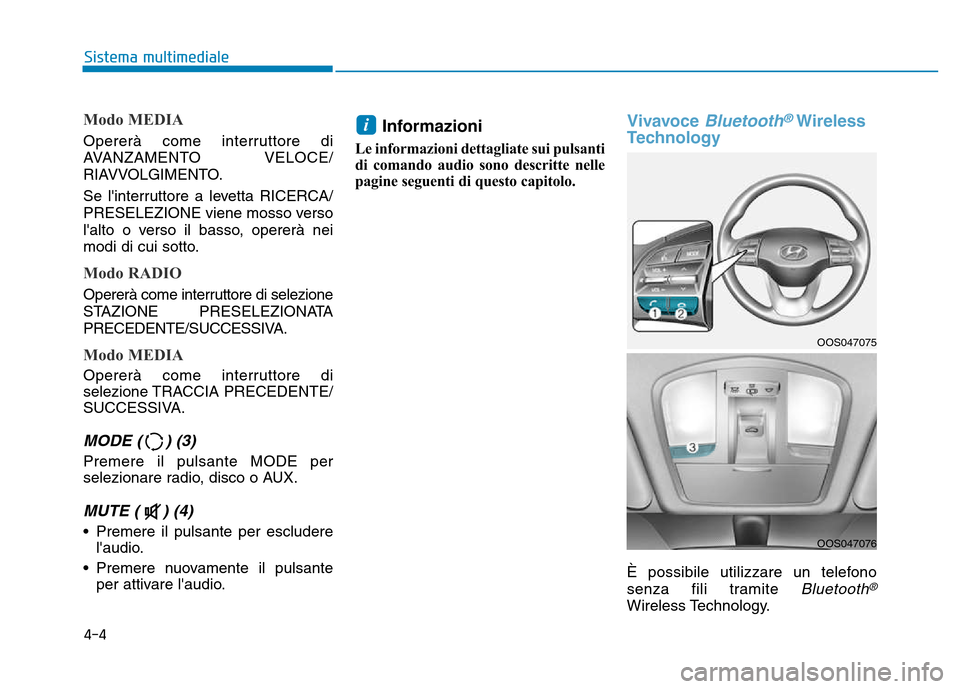 Hyundai Kona 2018  Manuale del proprietario (in Italian) 4-4
Sistema multimediale
Modo MEDIA
Opererà come interruttore di 
AVANZAMENTO VELOCE/
RIAVVOLGIMENTO. 
Se linterruttore a levetta RICERCA/ 
PRESELEZIONE viene mosso verso
lalto o verso il basso, op