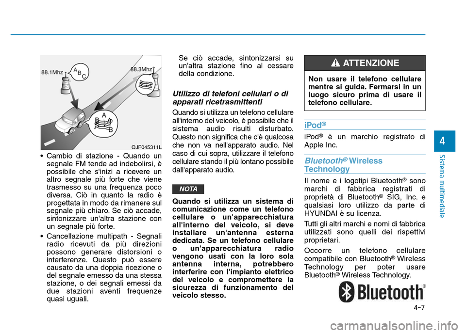 Hyundai Kona 2018  Manuale del proprietario (in Italian) 4-7
Sistema multimediale
4
• Cambio di stazione - Quando unsegnale FM tende ad indebolirsi, è 
possibile che sinizi a ricevere un
altro segnale pi