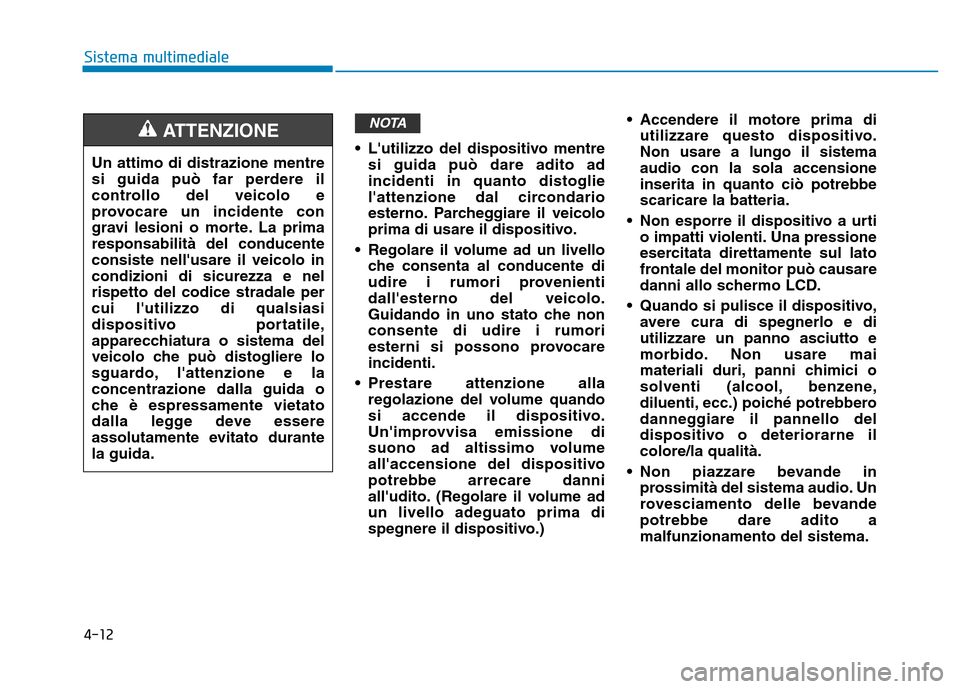 Hyundai Kona 2018  Manuale del proprietario (in Italian) 4-12
Sistema multimediale
• Lutilizzo del dispositivo mentresi guida pu
