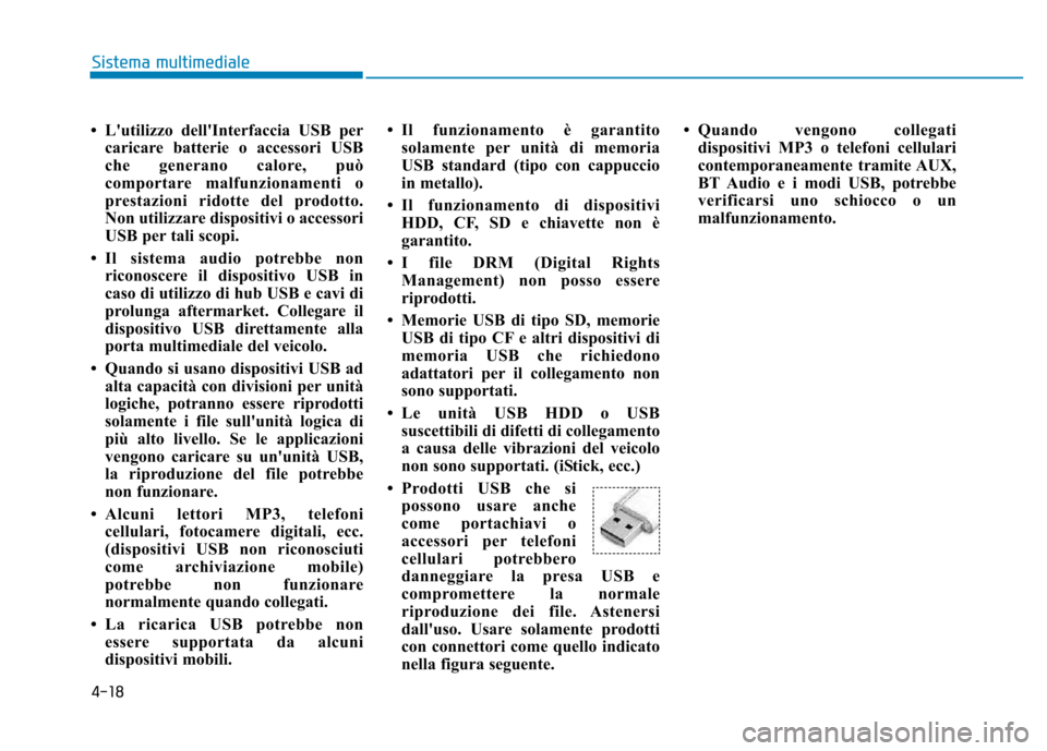 Hyundai Kona 2018 Manuale del proprietario (in Italian) 4-18
Sistema multimediale
• Lutilizzo dellInterfaccia USB percaricare batterie o accessori USB
che generano calore, può
comportare malfunzionamenti o
prestazioni ridotte del prodotto.
Non utiliz Hyundai Kona 2018 Manuale del proprietario (in Italian) 4-18
Sistema multimediale
• Lutilizzo dellInterfaccia USB percaricare batterie o accessori USB
che generano calore, può
comportare malfunzionamenti o
prestazioni ridotte del prodotto.
Non utiliz