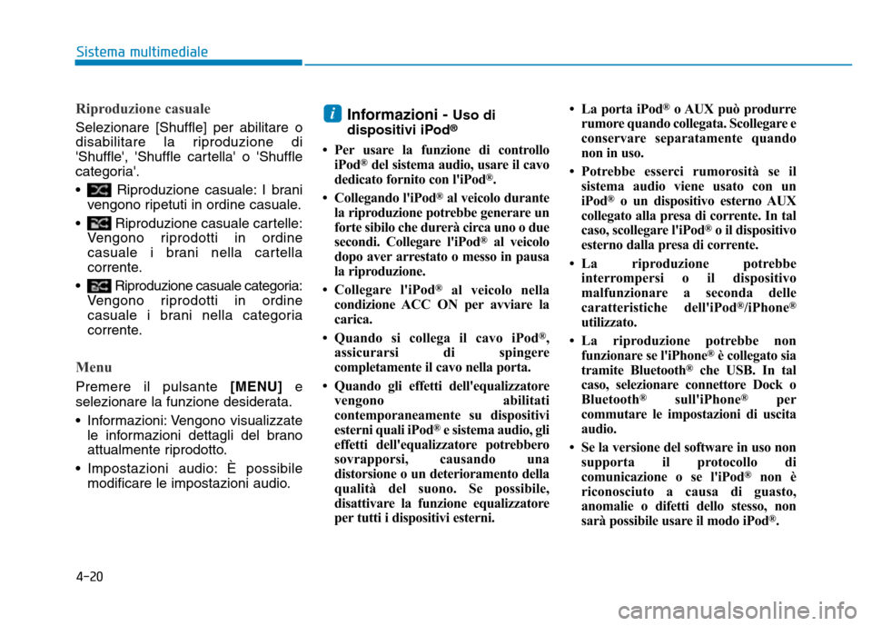 Hyundai Kona 2018  Manuale del proprietario (in Italian) 4-20
Sistema multimediale
Riproduzione casuale
Selezionare [Shuffle] per abilitare o 
disabilitare la riproduzione di
Shuffle, Shuffle cartella o Shuffle
categoria. 
• Riproduzione casuale: I 