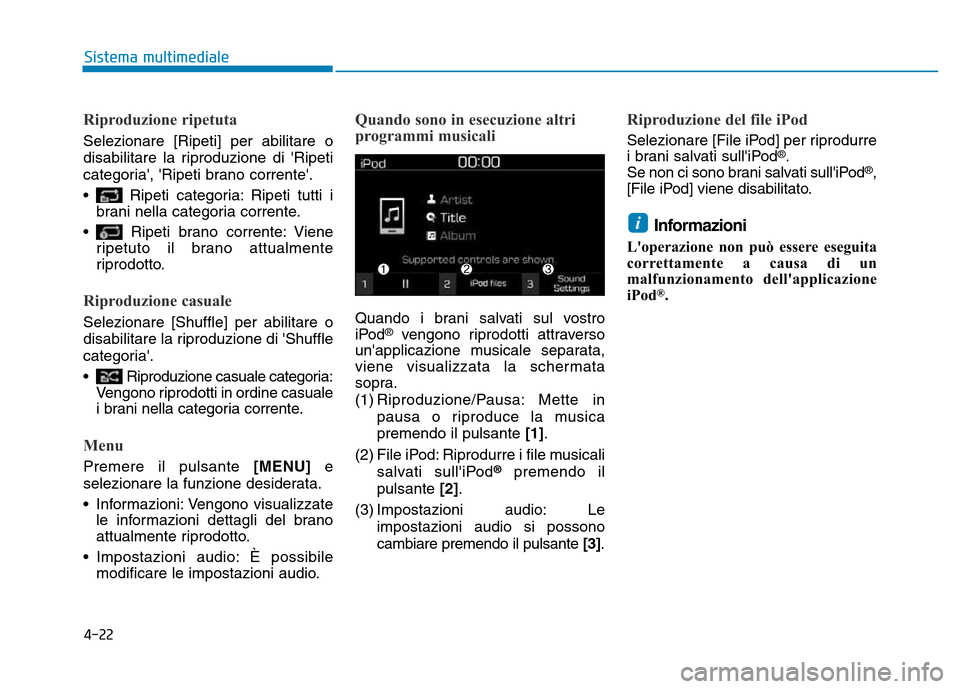 Hyundai Kona 2018  Manuale del proprietario (in Italian) 4-22
Sistema multimediale
Riproduzione ripetuta
Selezionare [Ripeti] per abilitare o 
disabilitare la riproduzione di Ripeti
categoria, Ripeti brano corrente. 
• Ripeti categoria: Ripeti tutti i