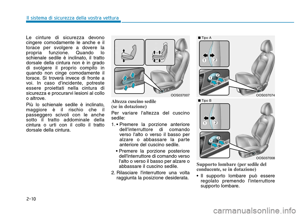 Hyundai Kona 2018  Manuale del proprietario (in Italian) 2-10
Le cinture di sicurezza devono cingere comodamente le anche e il
torace per svolgere a dovere la
propria funzione. Quando lo
schienale sedile è inclinato, il tratto
dorsale della cintura non è 